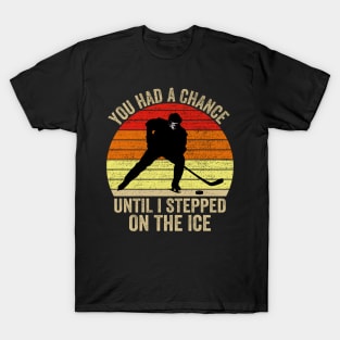 You Had A Chance Until I Stepped On The Ice Funny Hockey T-Shirt